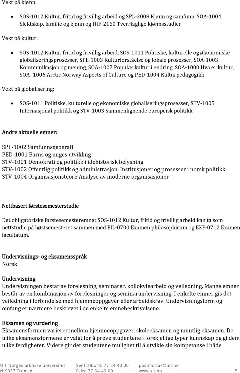 Populærkultur i endring, SOA-1000 Hva er kultur, SOA- 1006 Arctic Norway Aspects of Culture og PED-1004 Kulturpedagogikk Vekt på globalisering: SOS-1011 Politiske, kulturelle og økonomiske