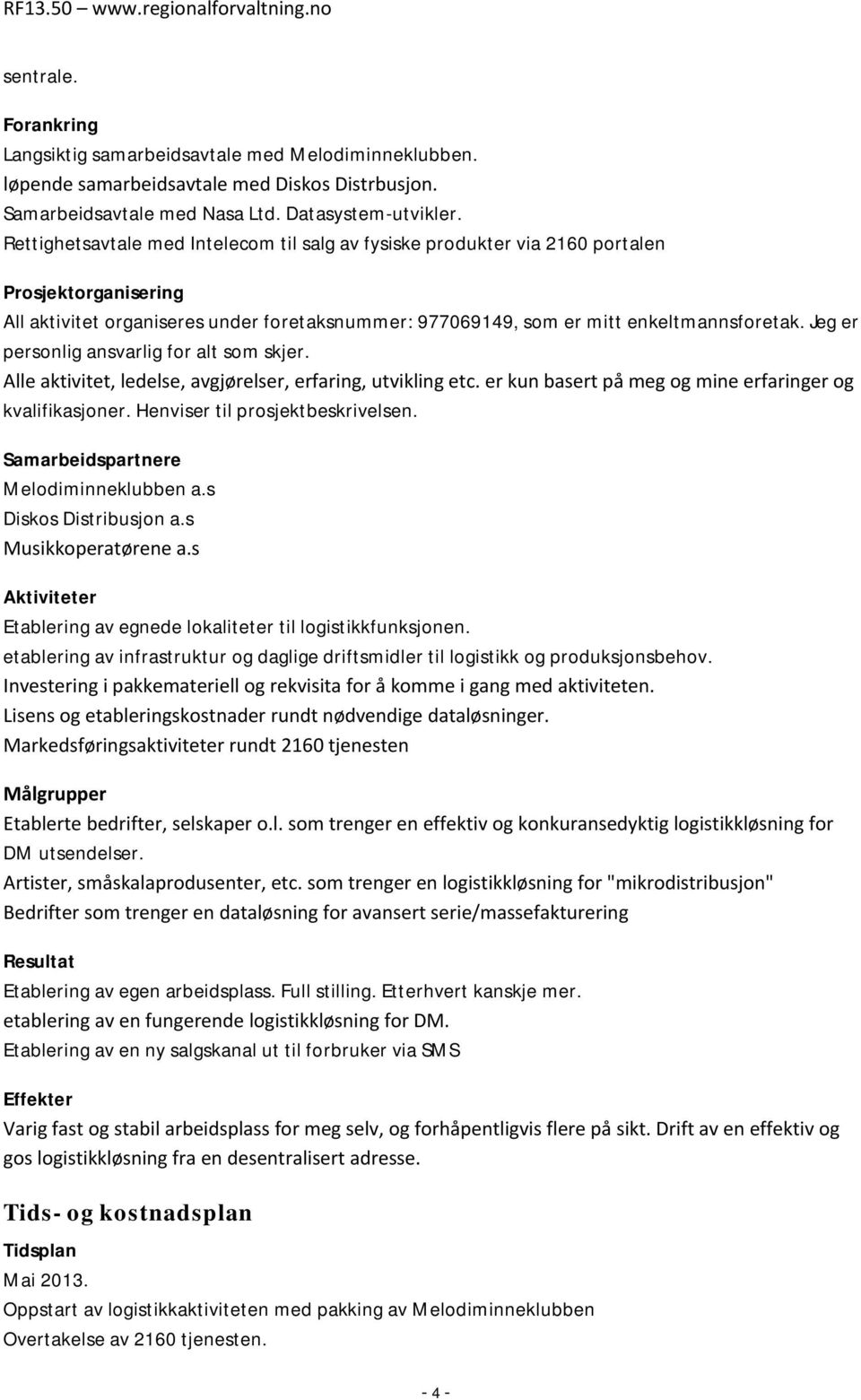 Jeg er personlig ansvarlig for alt som skjer. Alle aktivitet, ledelse, avgjørelser, erfaring, utvikling etc. er kun basert på meg og mine erfaringer og kvalifikasjoner.