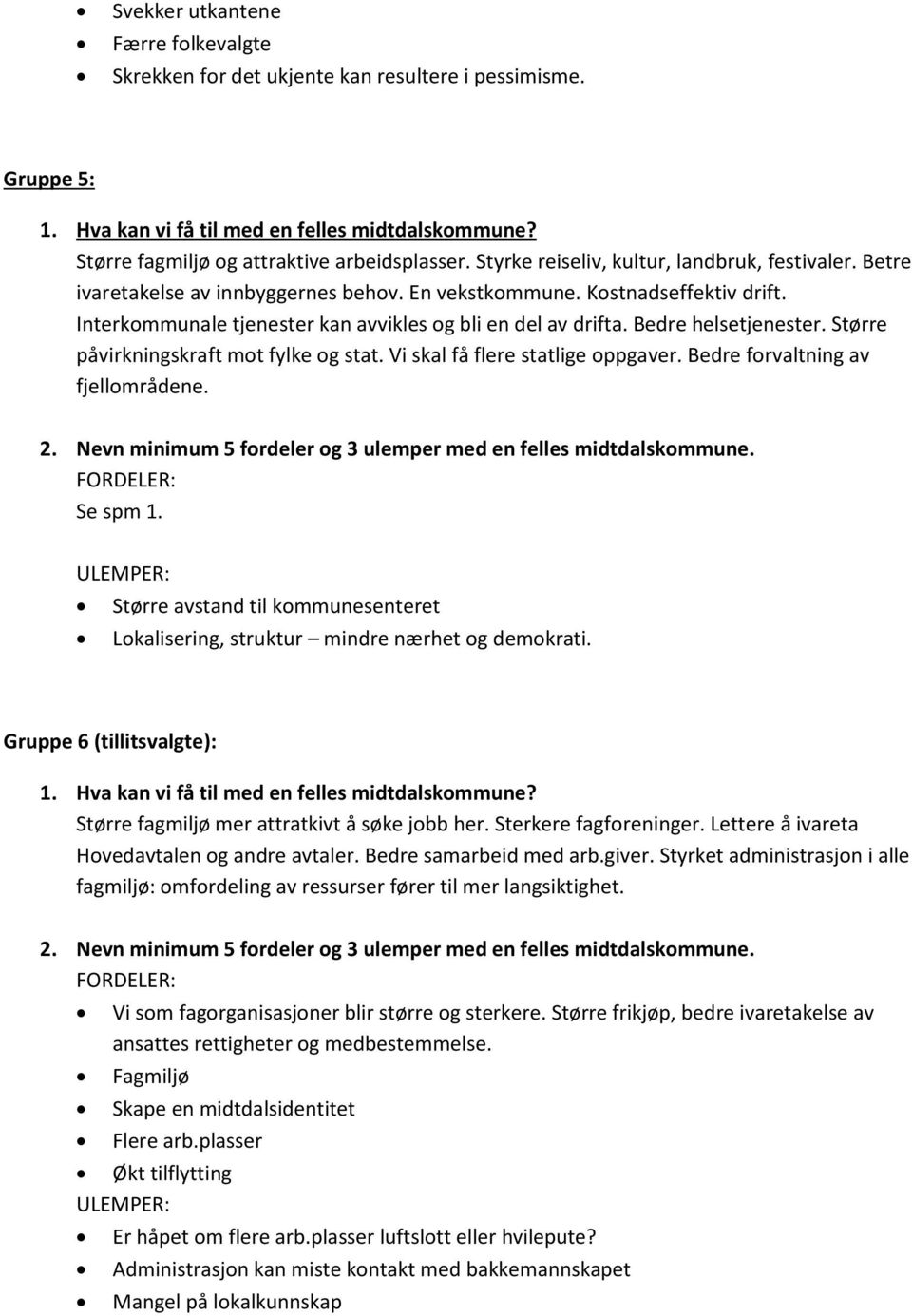 Større påvirkningskraft mot fylke og stat. Vi skal få flere statlige oppgaver. Bedre forvaltning av fjellområdene. Se spm 1.