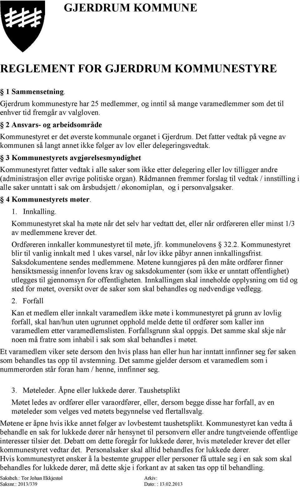 3 Kommunestyrets avgjørelsesmyndighet Kommunestyret fatter vedtak i alle saker som ikke etter delegering eller lov tilligger andre (administrasjon eller øvrige politiske organ).