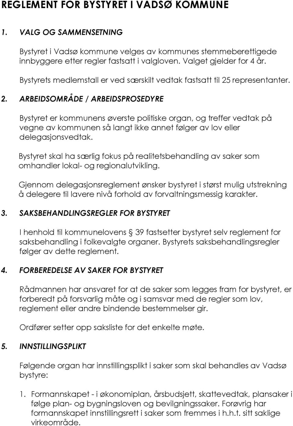 representanter. 2. ARBEIDSOMRÅDE / ARBEIDSPROSEDYRE Bystyret er kommunens øverste politiske organ, og treffer vedtak på vegne av kommunen så langt ikke annet følger av lov eller delegasjonsvedtak.