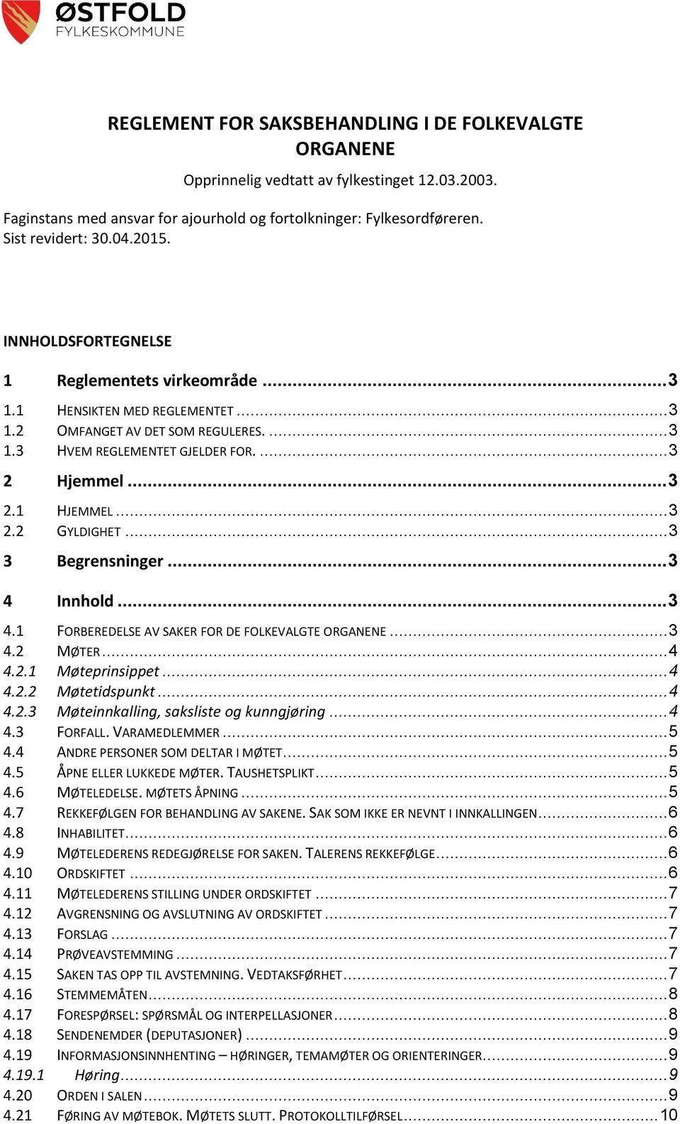 .. 3 2.2 GYLDIGHET... 3 3 Begrensninger... 3 4 Innhold... 3 4.1 FORBEREDELSE AV SAKER FOR DE FOLKEVALGTE ORGANENE... 3 4.2 MØTER... 4 4.2.1 Møteprinsippet... 4 4.2.2 Møtetidspunkt... 4 4.2.3 Møteinnkalling, saksliste og kunngjøring.