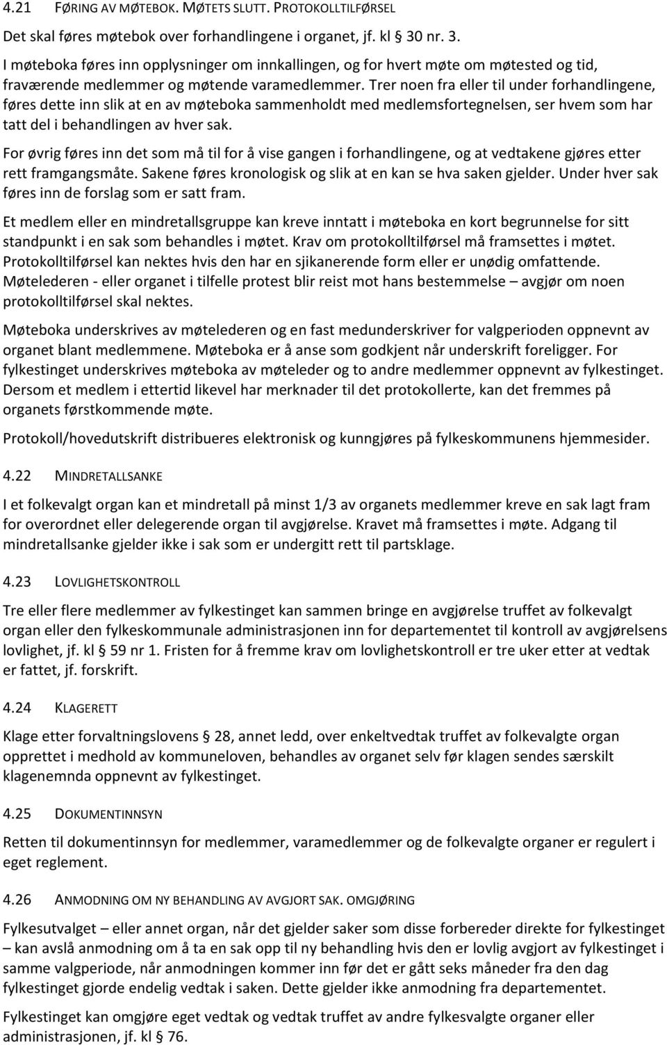 Trer noen fra eller til under forhandlingene, føres dette inn slik at en av møteboka sammenholdt med medlemsfortegnelsen, ser hvem som har tatt del i behandlingen av hver sak.