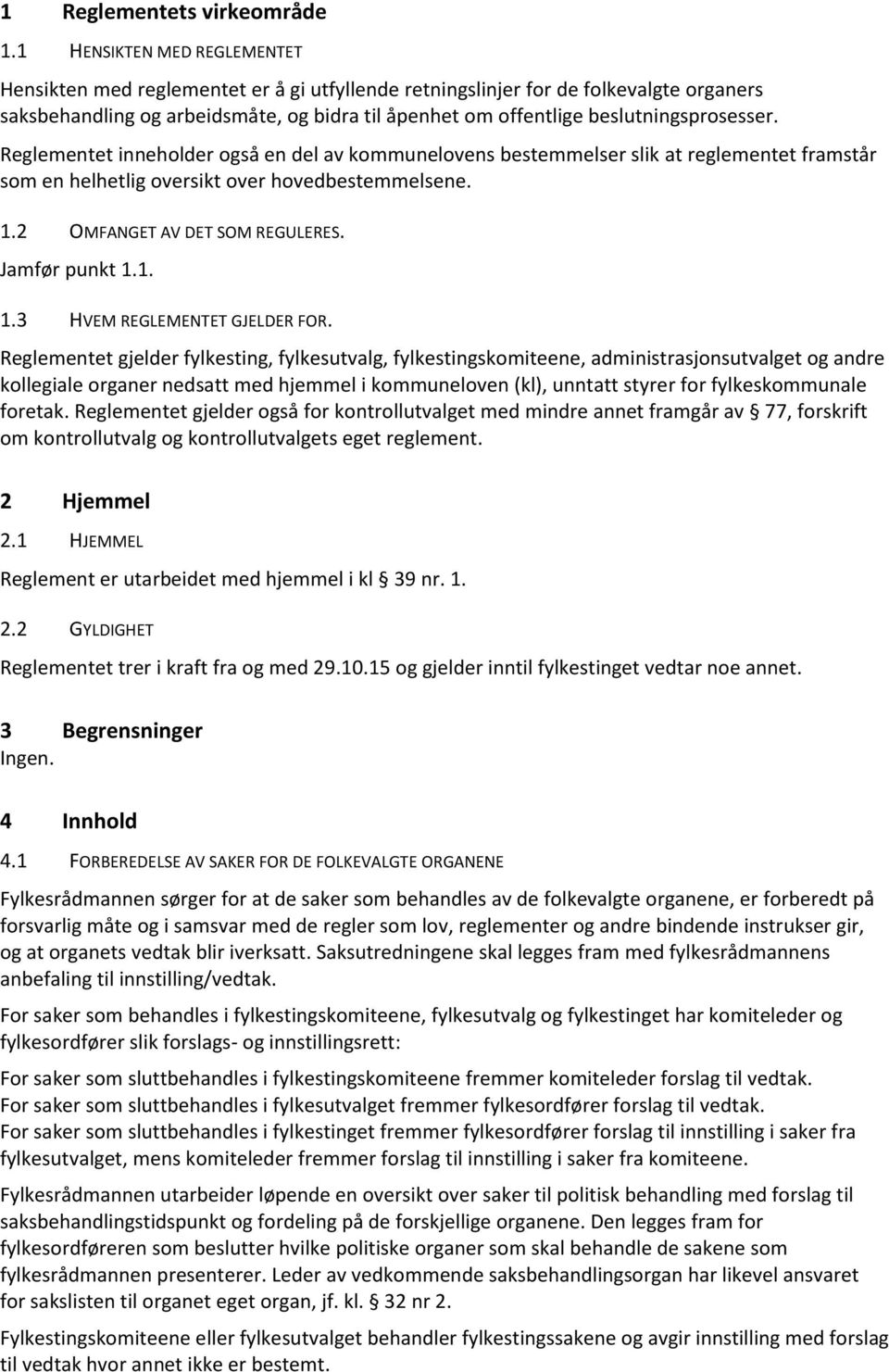 beslutningsprosesser. Reglementet inneholder også en del av kommunelovens bestemmelser slik at reglementet framstår som en helhetlig oversikt over hovedbestemmelsene. 1.