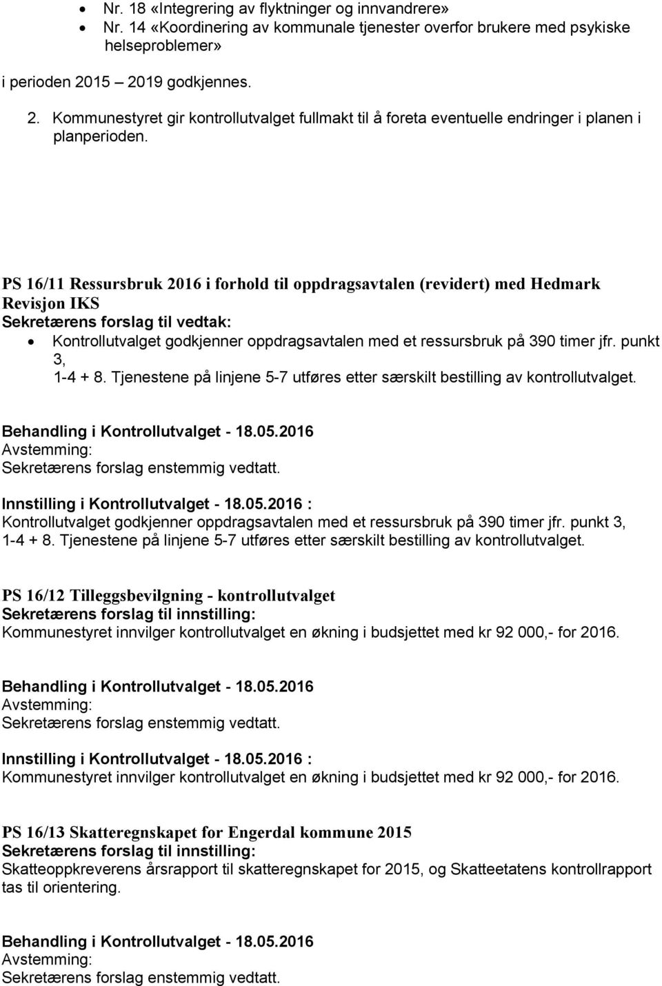 Kontrollutvalget godkjenner oppdragsavtalen med et ressursbruk på 390 timer jfr. punkt 3, 1-4 + 8. Tjenestene på linjene 5-7 utføres etter særskilt bestilling av kontrollutvalget.