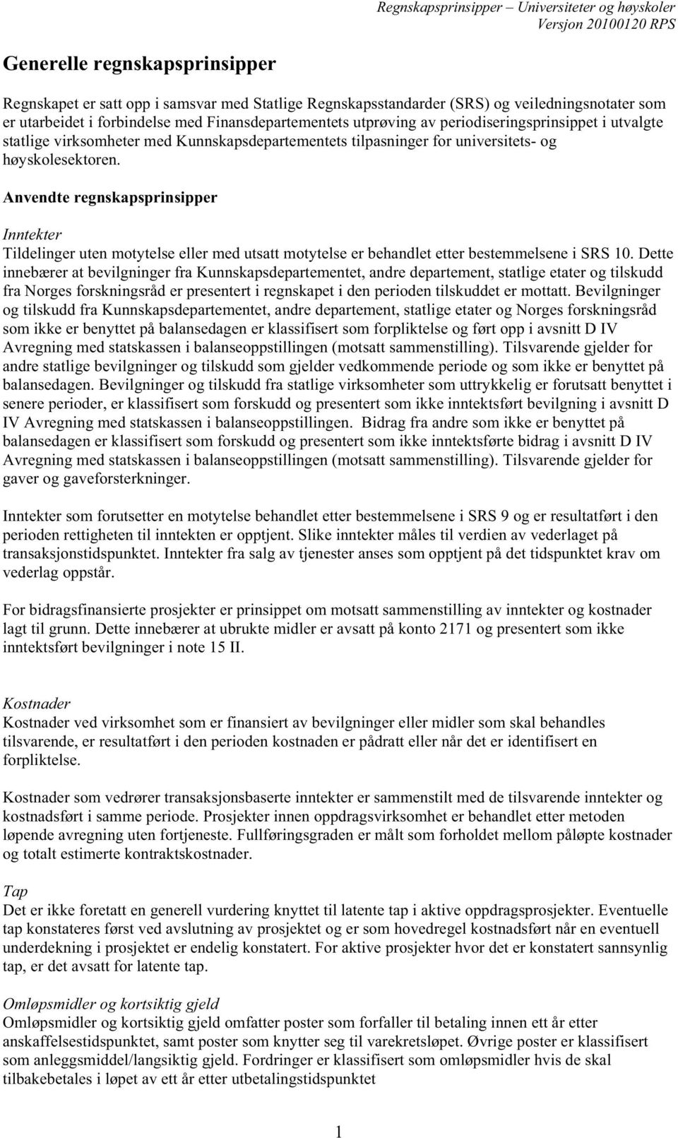 Anvendte regnskapsprinsipper Inntekter Tildelinger uten motytelse eller med utsatt motytelse er behandlet etter bestemmelsene i SRS 10.