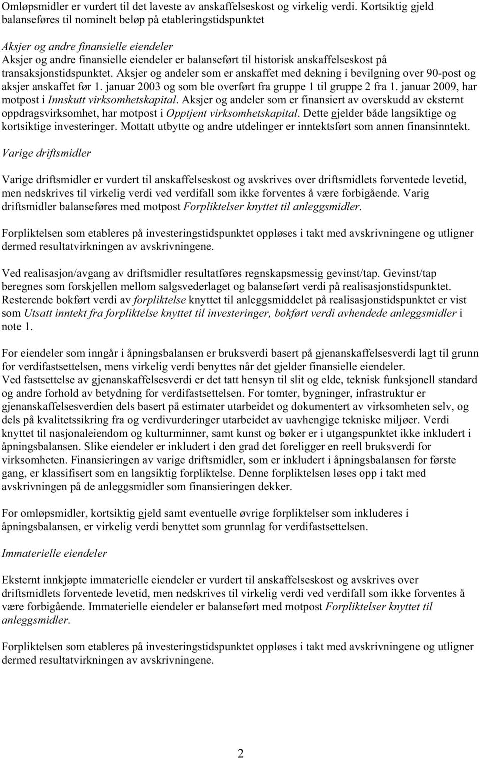 transaksjonstidspunktet. Aksjer og andeler som er anskaffet med dekning i bevilgning over 90-post og aksjer anskaffet før 1. januar 2003 og som ble overført fra gruppe 1 til gruppe 2 fra 1.