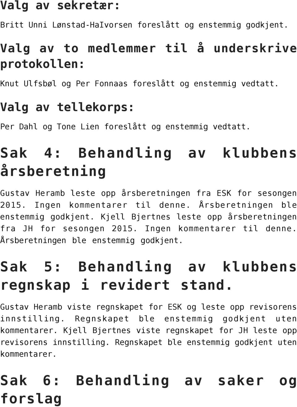 Ingen kommentarer til denne. Årsberetningen ble enstemmig godkjent. Kjell Bjertnes leste opp årsberetningen fra JH for sesongen 2015. Ingen kommentarer til denne.