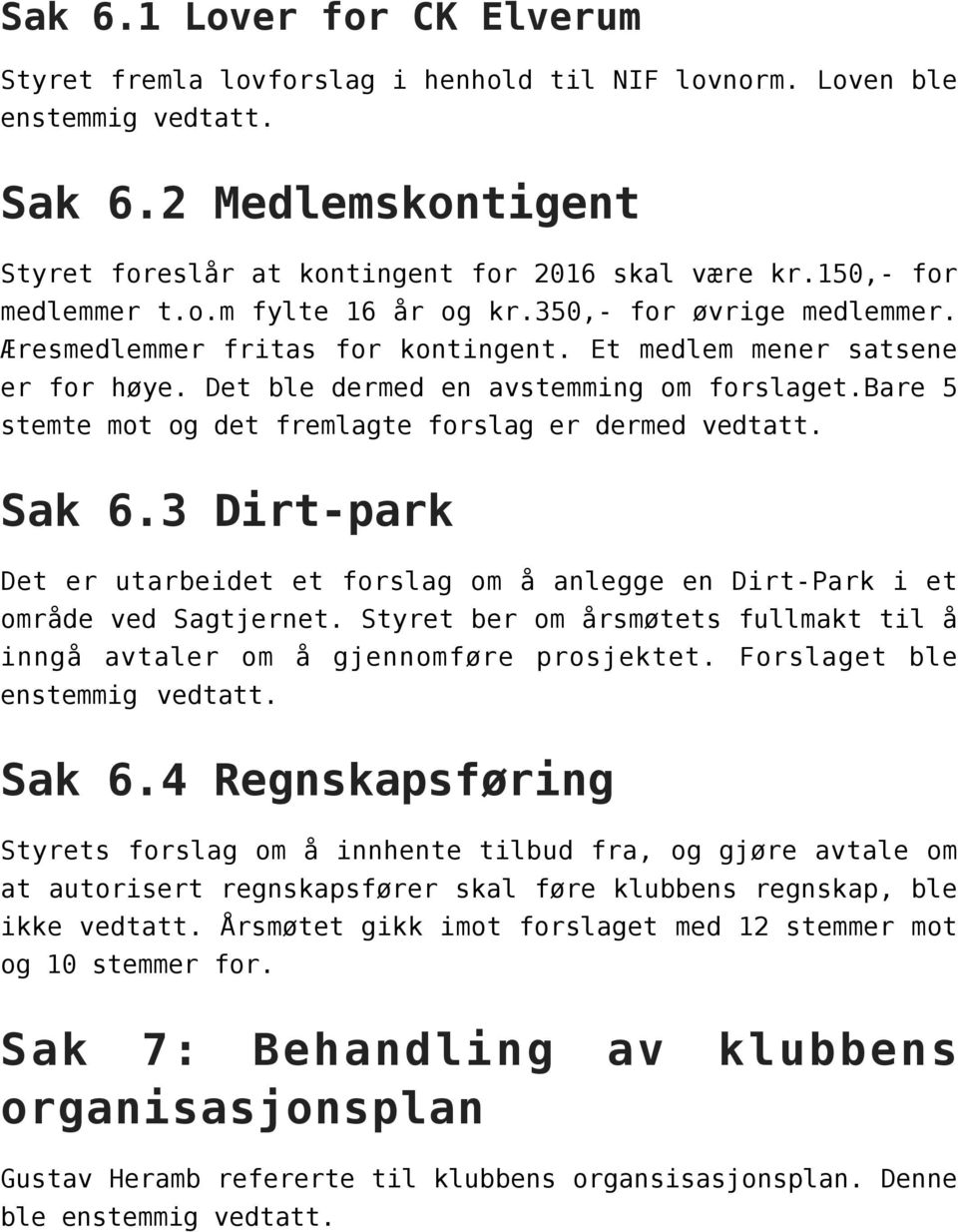 bare 5 stemte mot og det fremlagte forslag er dermed vedtatt. Sak 6.3 Dirt-park Det er utarbeidet et forslag om å anlegge en Dirt-Park i et område ved Sagtjernet.