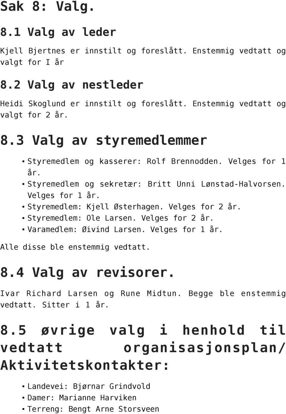 Velges for 2 år. Styremedlem: Ole Larsen. Velges for 2 år. Varamedlem: Øivind Larsen. Velges for 1 år. Alle disse ble enstemmig vedtatt. 8.4 Valg av revisorer. Ivar Richard Larsen og Rune Midtun.