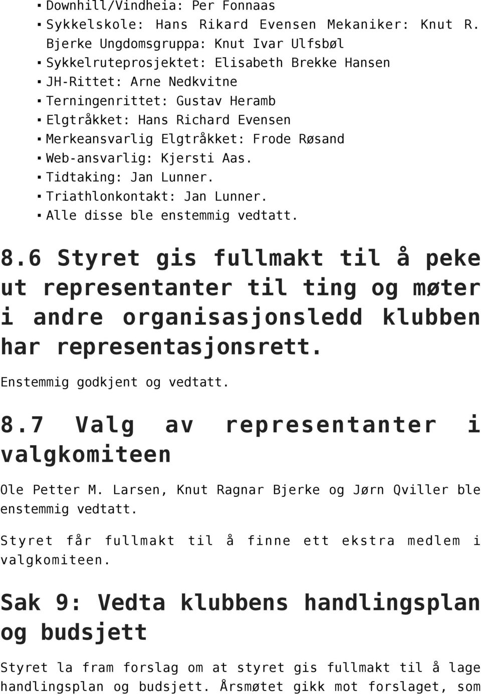 Elgtråkket: Frode Røsand Web-ansvarlig: Kjersti Aas. Tidtaking: Jan Lunner. Triathlonkontakt: Jan Lunner. Alle disse ble enstemmig vedtatt. 8.