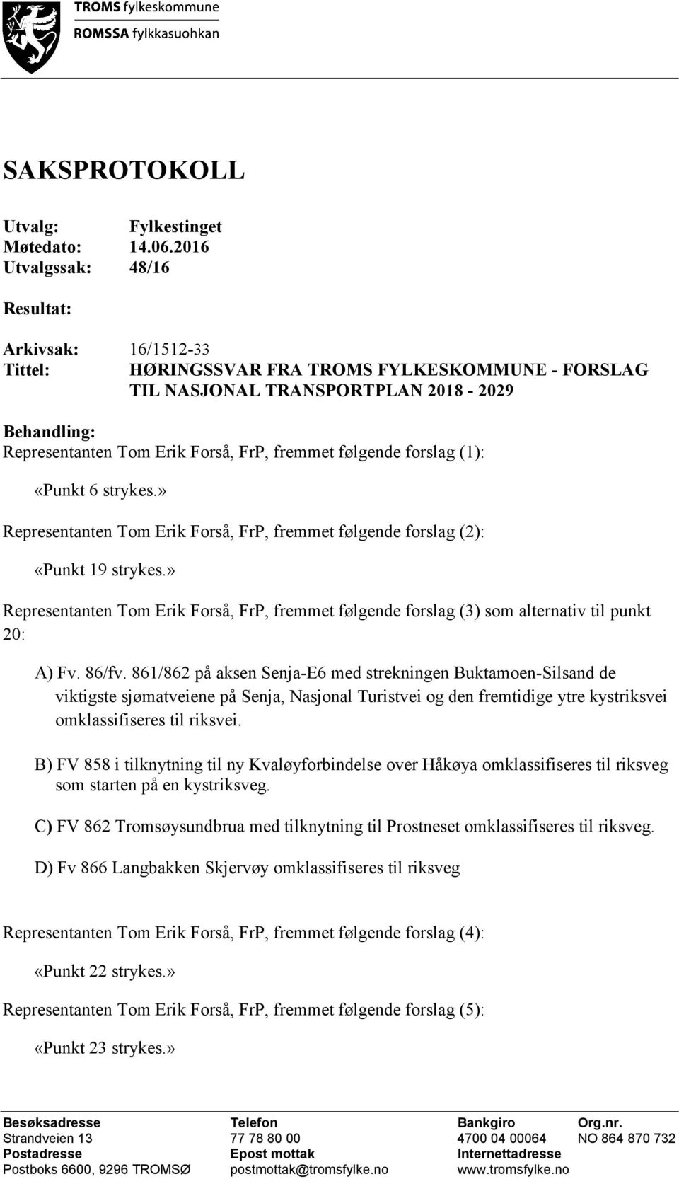 fremmet følgende forslag (1): «Punkt 6 strykes.» Representanten Tom Erik Forså, FrP, fremmet følgende forslag (2): «Punkt 19 strykes.