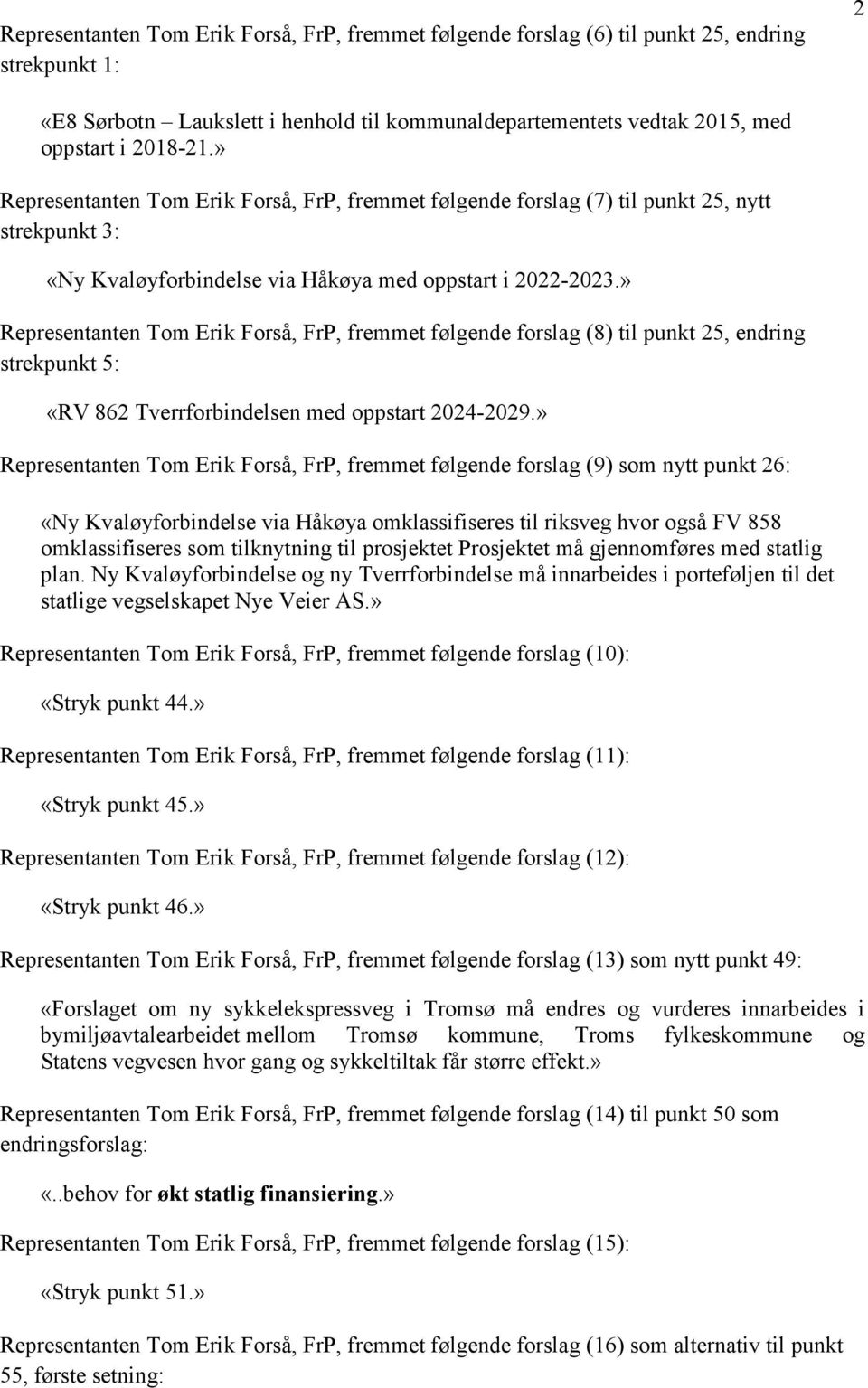 » Representanten Tom Erik Forså, FrP, fremmet følgende forslag (8) til punkt 25, endring strekpunkt 5: «RV 862 Tverrforbindelsen med oppstart 2024-2029.