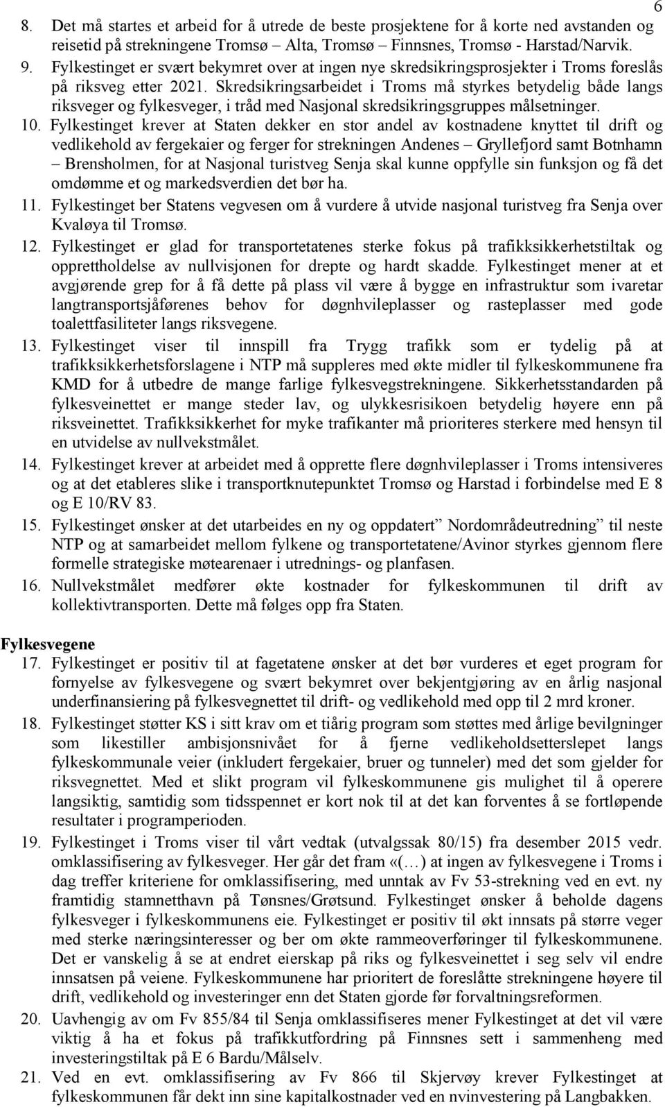 Skredsikringsarbeidet i Troms må styrkes betydelig både langs riksveger og fylkesveger, i tråd med Nasjonal skredsikringsgruppes målsetninger. 10.