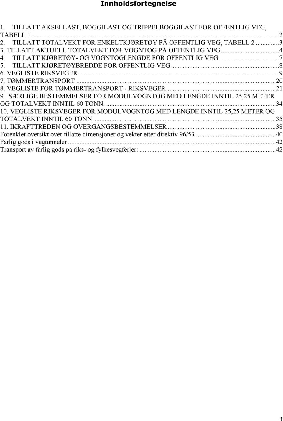 TØMMERTRANSPORT... 20 8. VEGLISTE FOR TØMMERTRANSPORT - RIKSVEGER... 21 9. SÆRLIGE BESTEMMELSER FOR MODULVOGNTOG MED LENGDE INNTIL 25,25 METER OG TOTALVEKT INNTIL 60 TONN.... 34 10.