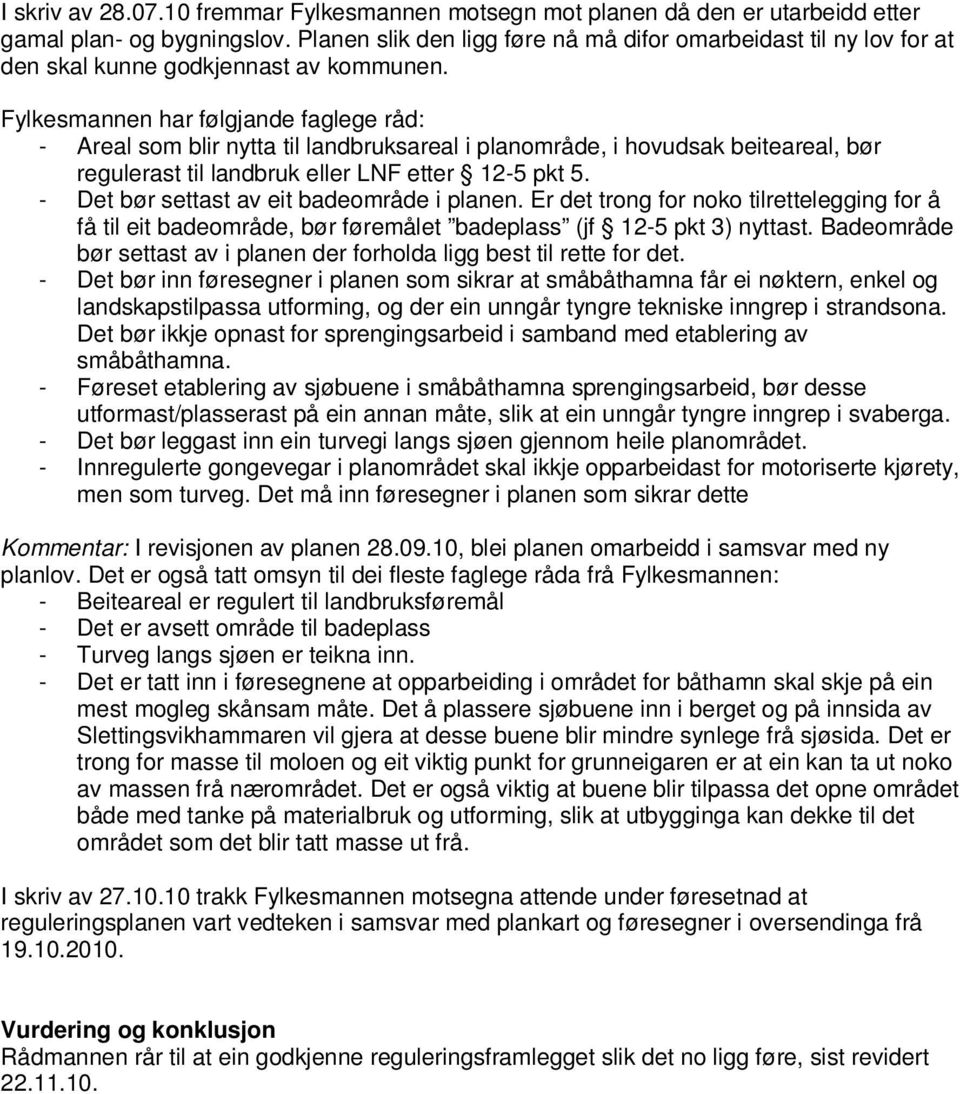 Fylkesmannen har følgjande faglege råd: - Areal som blir nytta til landbruksareal i planområde, i hovudsak beiteareal, bør regulerast til landbruk eller LNF etter 12-5 pkt 5.