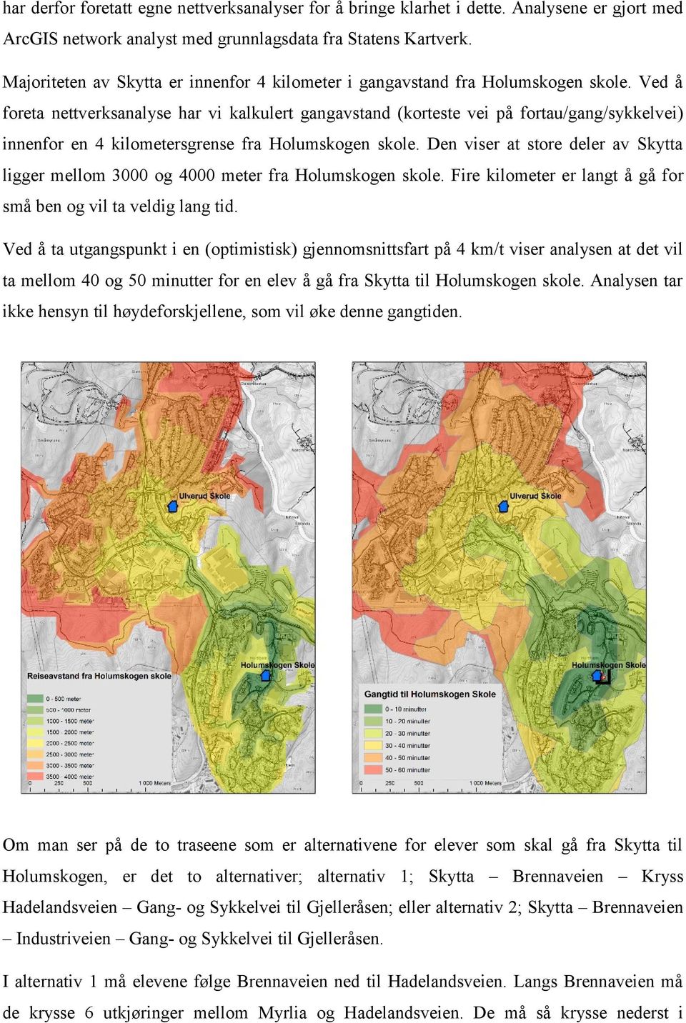 Ved å foreta nettverksanalyse har vi kalkulert gangavstand (korteste vei på fortau/gang/sykkelvei) innenfor en 4 kilometersgrense fra Holumskogen skole.