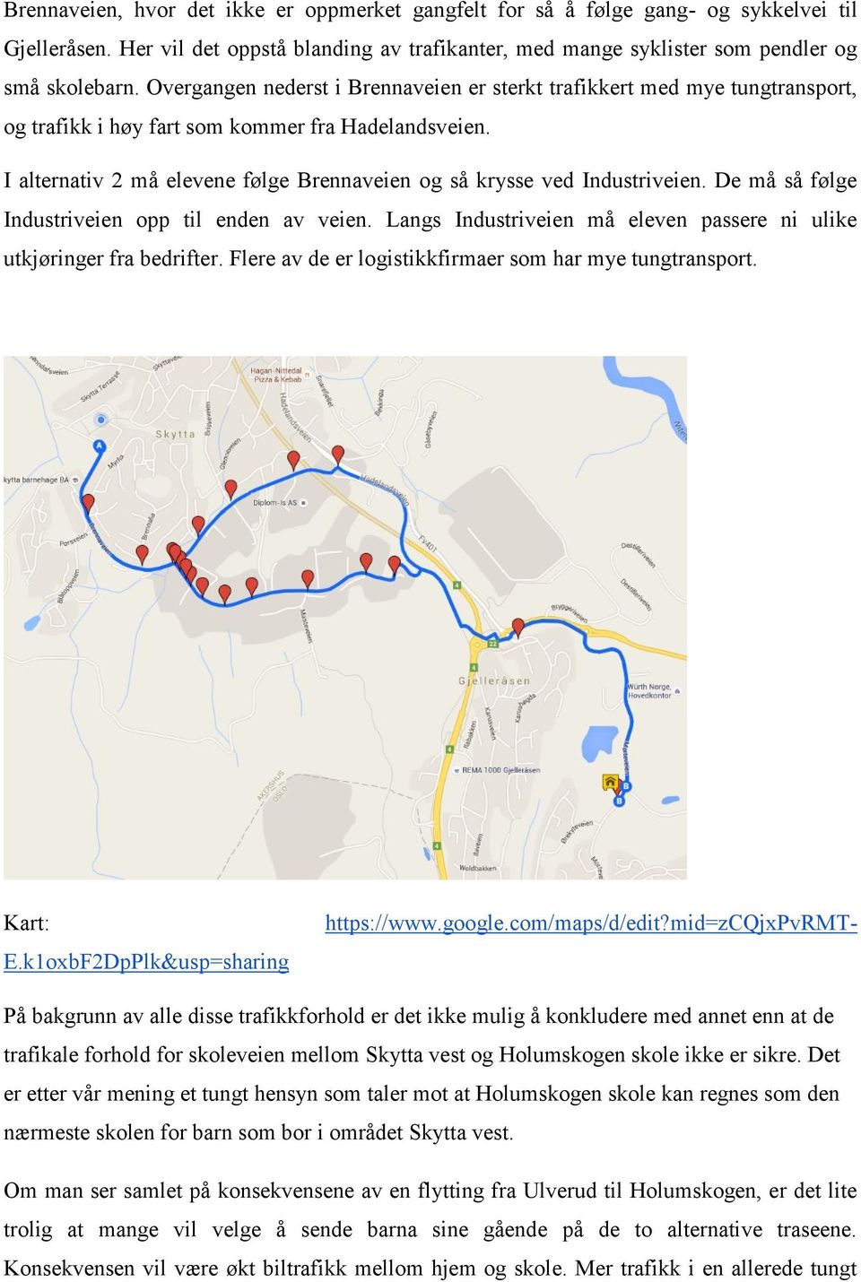 I alternativ 2 må elevene følge Brennaveien og så krysse ved Industriveien. De må så følge Industriveien opp til enden av veien.