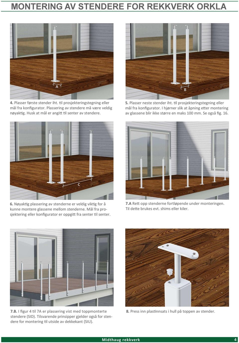 I hjørner slik at åpning e&er montering av glassene blir ikke større en maks 100 mm. Se også fig. 16. C 6. Nøyakg plassering av stenderne er veldig vikg for å kunne montere glassene mellom stenderne.