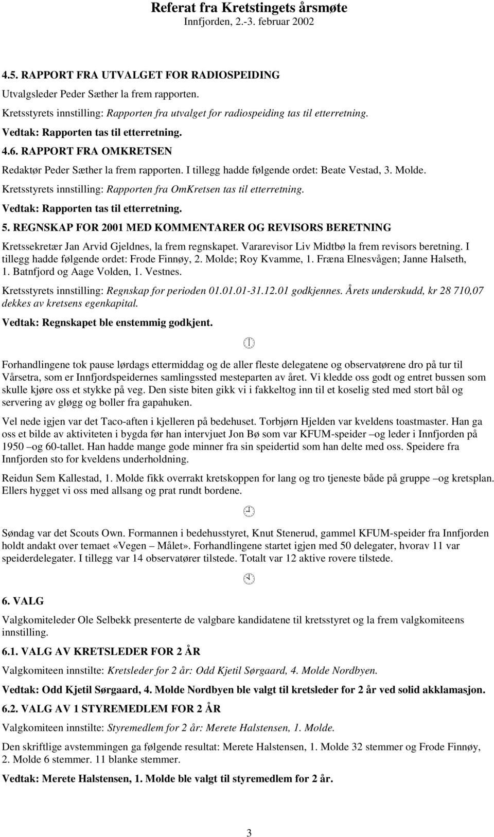 REGNSKAP FOR 2001 MED KOMMENTARER OG REVISORS BERETNING Kretssekretær Jan Arvid Gjeldnes, la frem regnskapet. Vararevisor Liv Midtbø la frem revisors beretning.