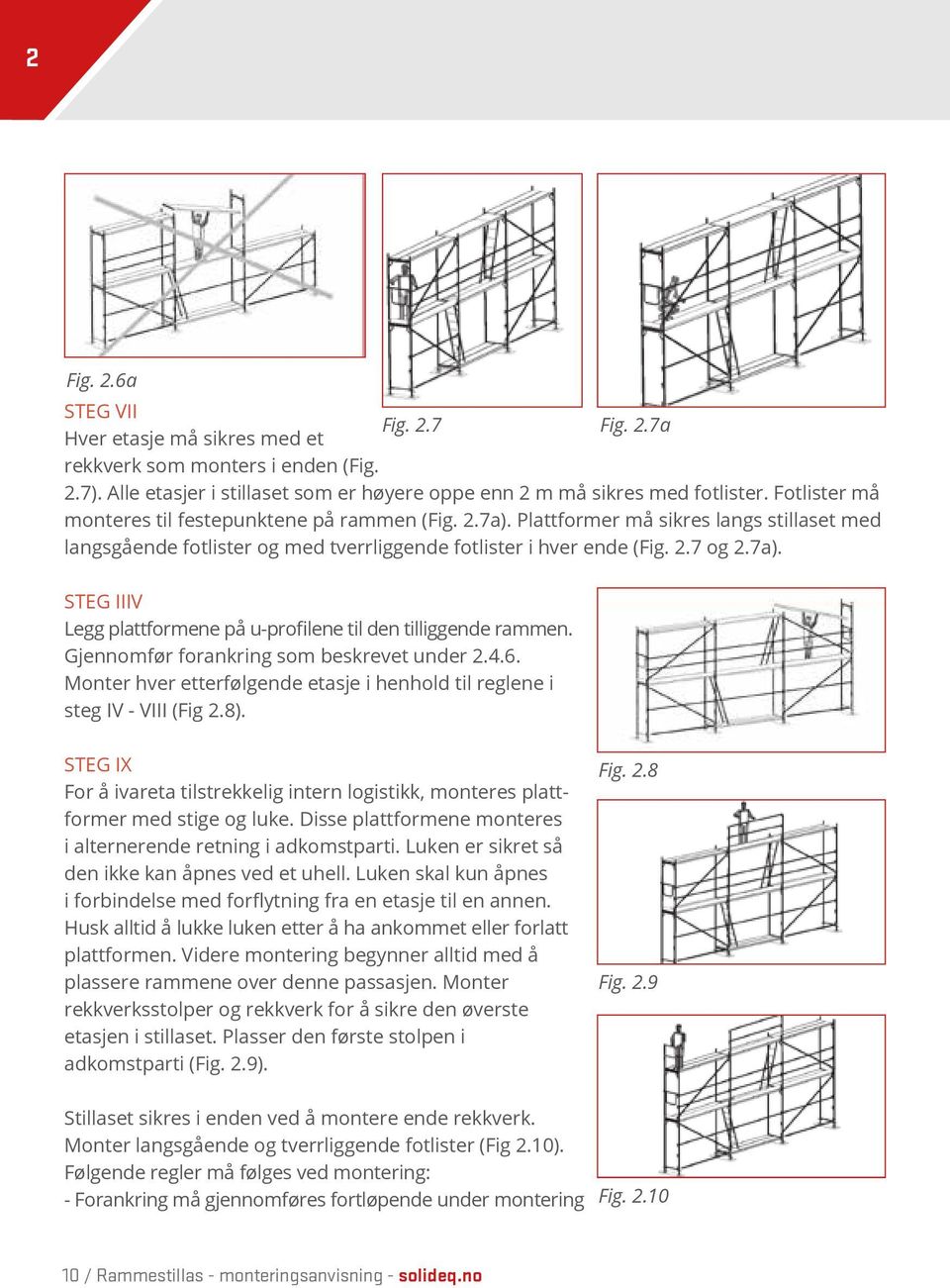 Gjennomfør forankring som beskrevet under 2.4.6. Monter hver etterfølgende etasje i henhold til reglene i steg IV - VIII (Fig 2.8).