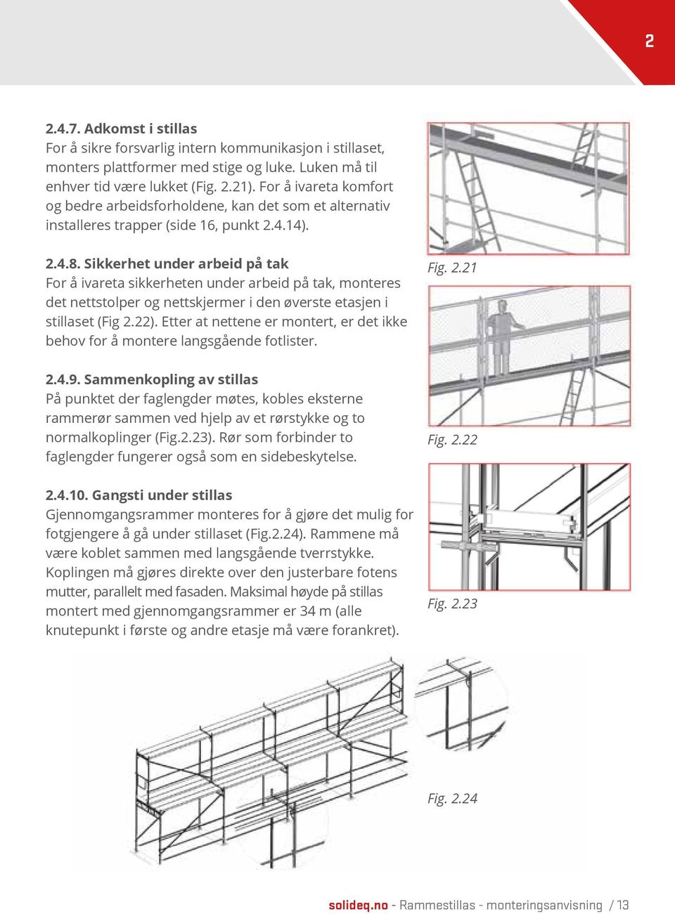 Sikkerhet under arbeid på tak For å ivareta sikkerheten under arbeid på tak, monteres det nettstolper og nettskjermer i den øverste etasjen i stillaset (Fig 2.22).