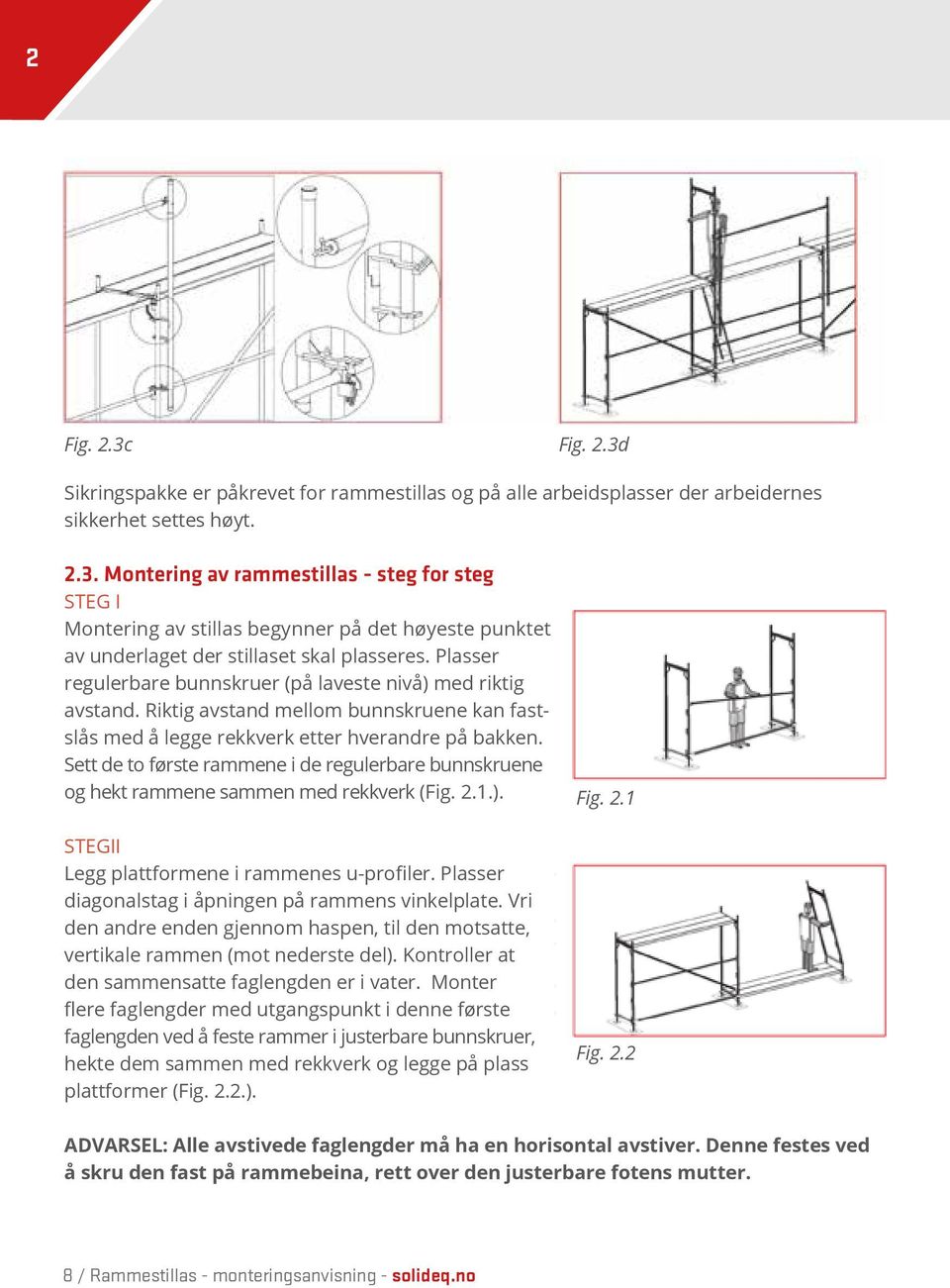 Sett de to første rammene i de regulerbare bunnskruene og hekt rammene sammen med rekkverk (Fig. 2.1.). STEGII Legg plattformene i rammenes u-profiler.