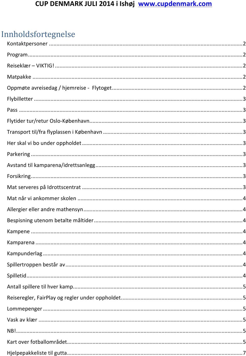 .. 3 Forsikring... 3 Mat serveres på Idrottscentrat... 3 Mat når vi ankommer skolen... 4 Allergier eller andre mathensyn... 4 Bespisning utenom betalte måltider... 4 Kampene... 4 Kamparena.