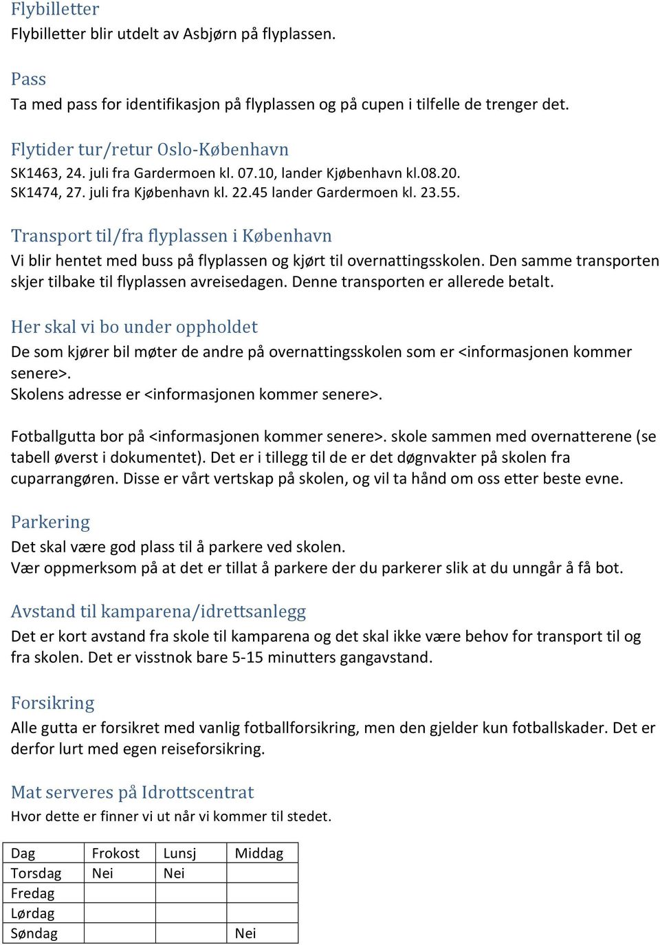 Transport til/fra flyplassen i København Vi blir hentet med buss på flyplassen og kjørt til overnattingsskolen. Den samme transporten skjer tilbake til flyplassen avreisedagen.