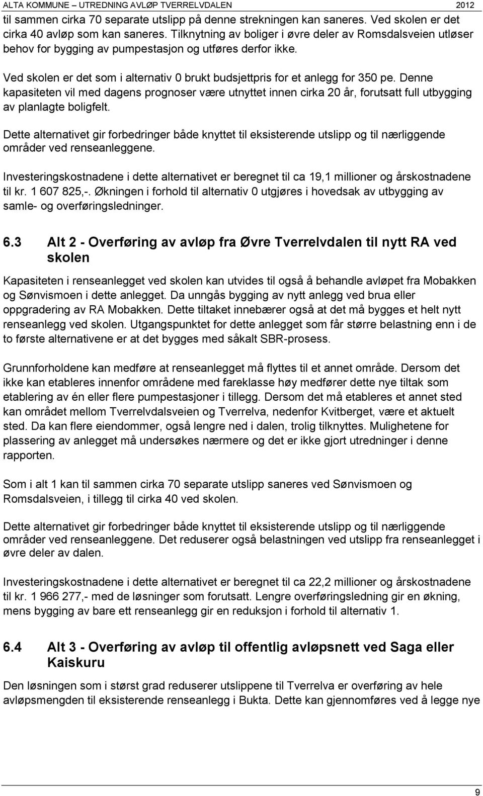 Denne kapasiteten vil med dagens prognoser være utnyttet innen cirka 20 år, forutsatt full utbygging av planlagte boligfelt.