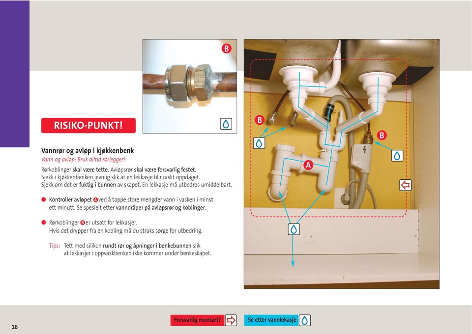 Kontroller avløpet A ved å tappe store mengder vann i vasken i minst ett minutt. Se spesielt etter vanndråper på avløpsrør og koblinger. Rørkoblinger B er utsatt for lekkasjer.