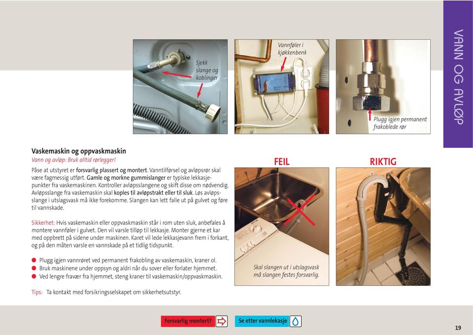 Kontroller avløpsslangene og skift disse om nødvendig. Avløpsslange fra vaskemaskin skal koples til avløpstrakt eller til sluk. Løs avløpsslange i utslagsvask må ikke forekomme.
