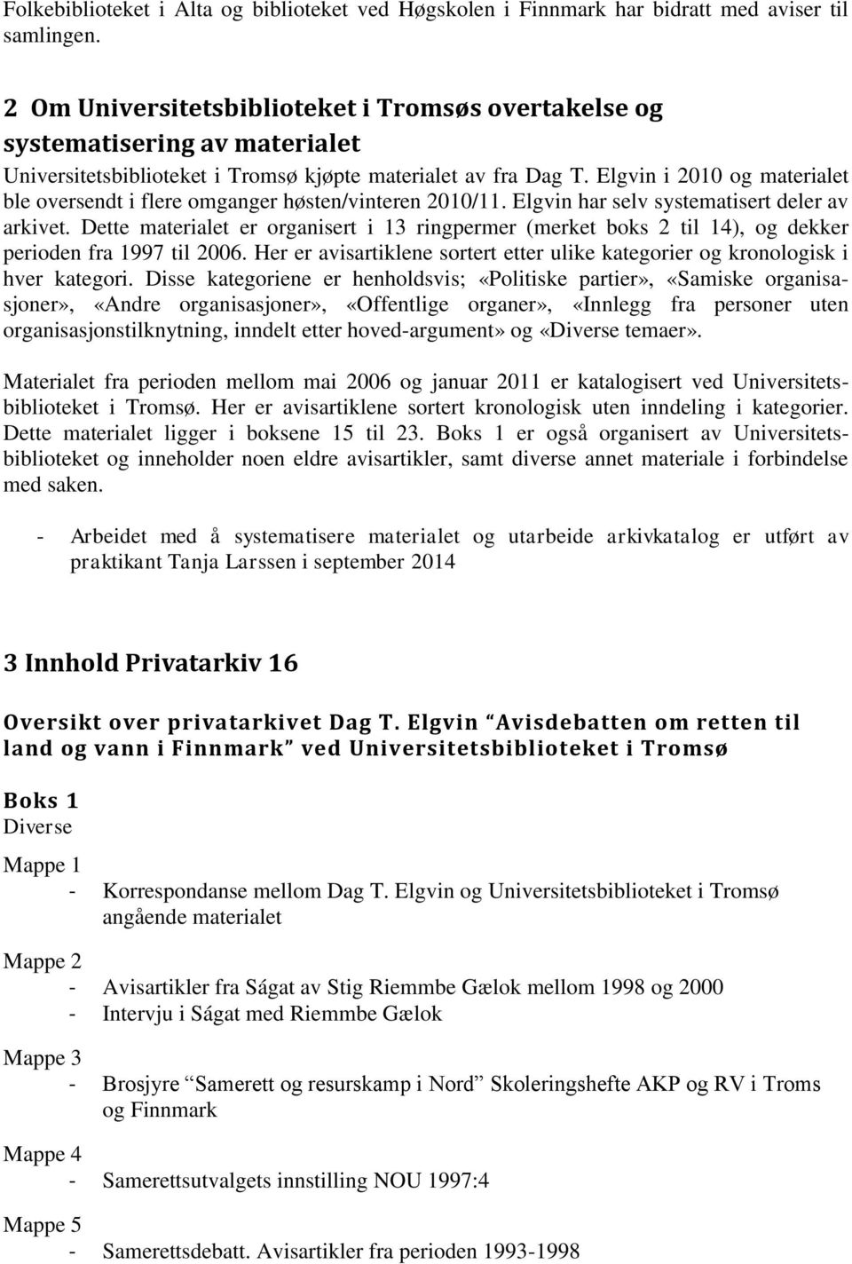 Elgvin i 2010 og materialet ble oversendt i flere omganger høsten/vinteren 2010/11. Elgvin har selv systematisert deler av arkivet.