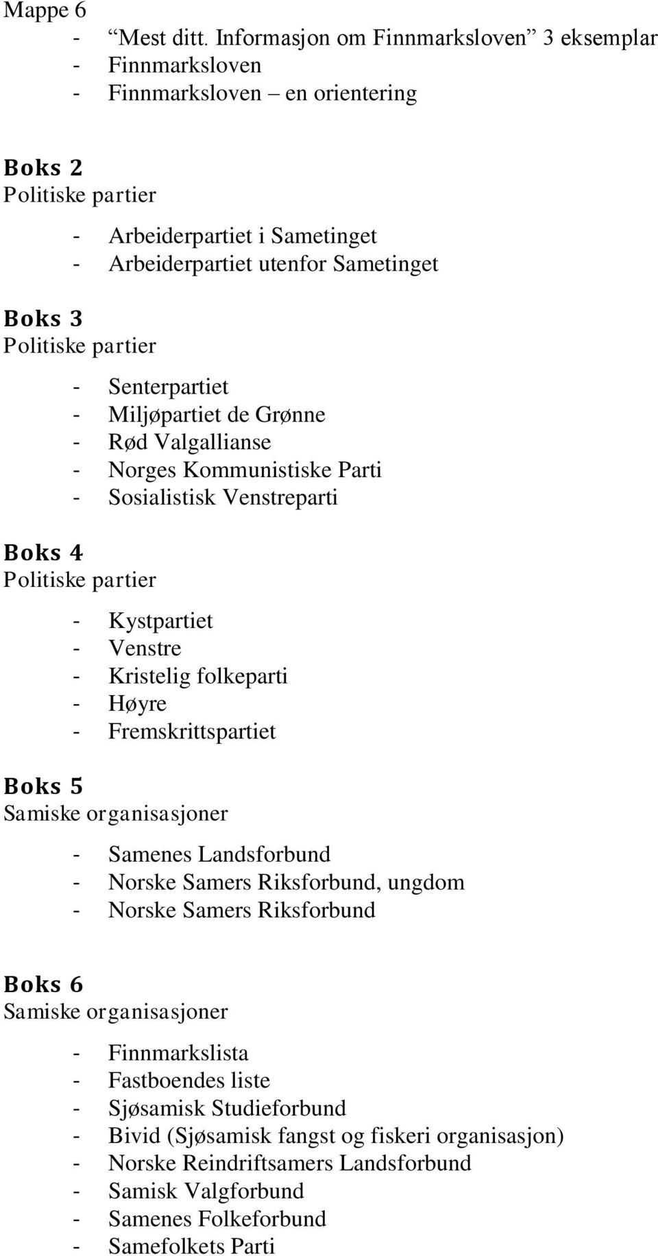 Politiske partier - Senterpartiet - Miljøpartiet de Grønne - Rød Valgallianse - Norges Kommunistiske Parti - Sosialistisk Venstreparti Boks 4 Politiske partier - Kystpartiet - Venstre - Kristelig