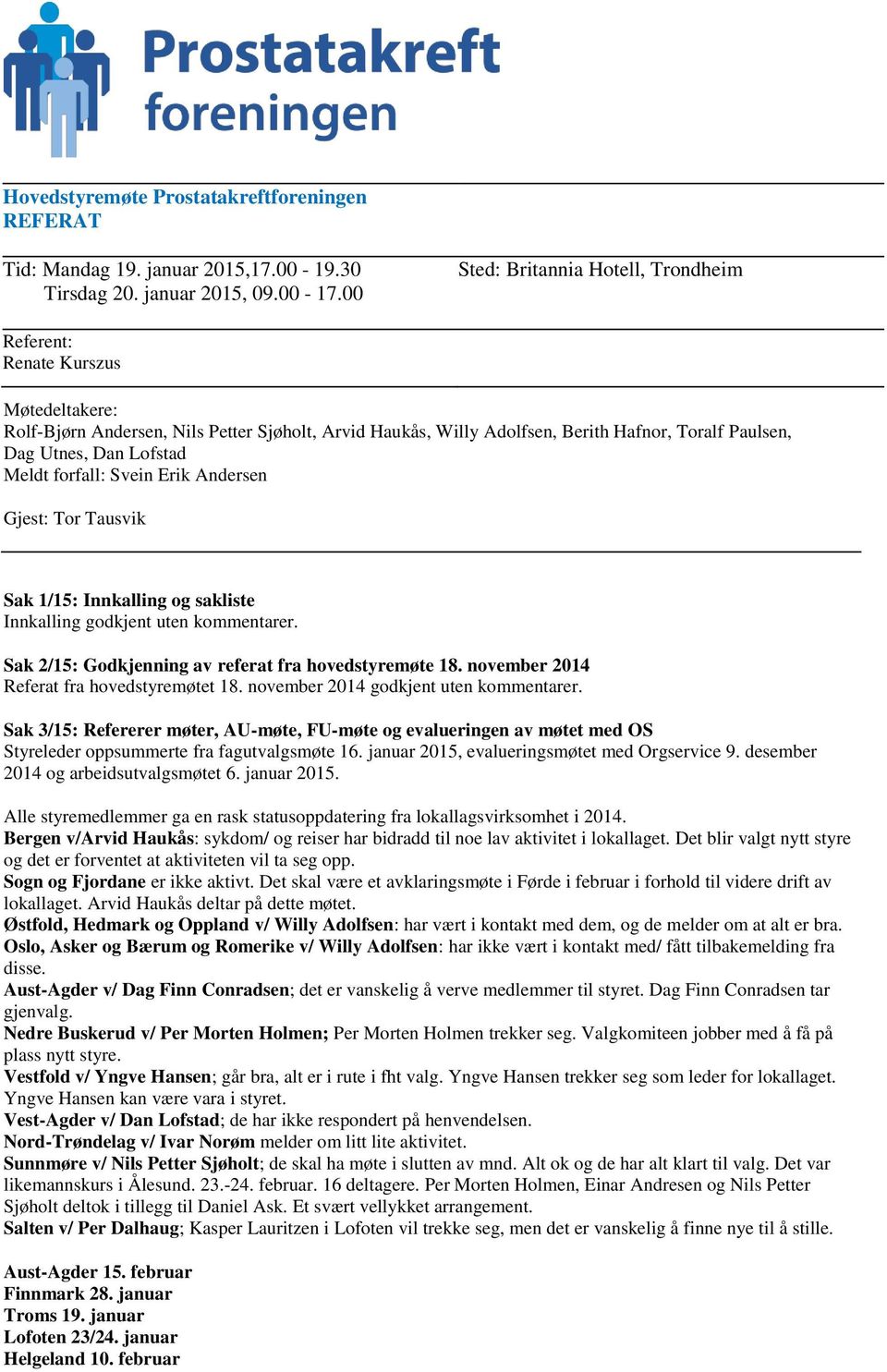 Lofstad Meldt forfall: Svein Erik Andersen Gjest: Tor Tausvik Sak 1/15: Innkalling og sakliste Innkalling godkjent uten kommentarer. Sak 2/15: Godkjenning av referat fra hovedstyremøte 18.