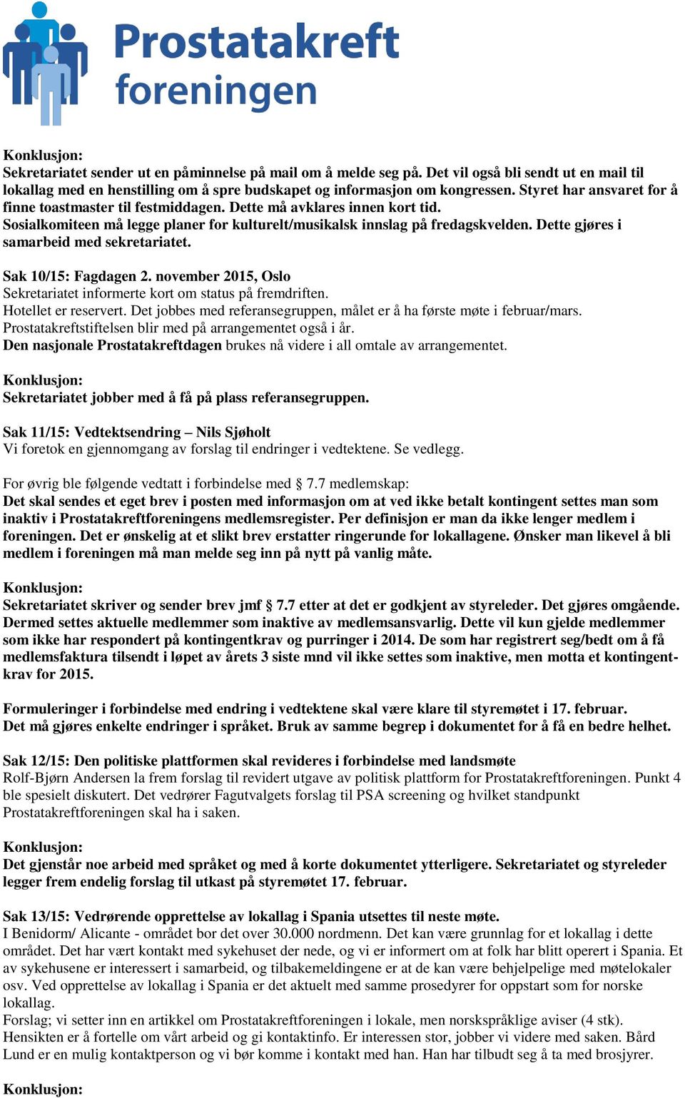 Dette gjøres i samarbeid med sekretariatet. Sak 10/15: Fagdagen 2. november 2015, Oslo Sekretariatet informerte kort om status på fremdriften. Hotellet er reservert.