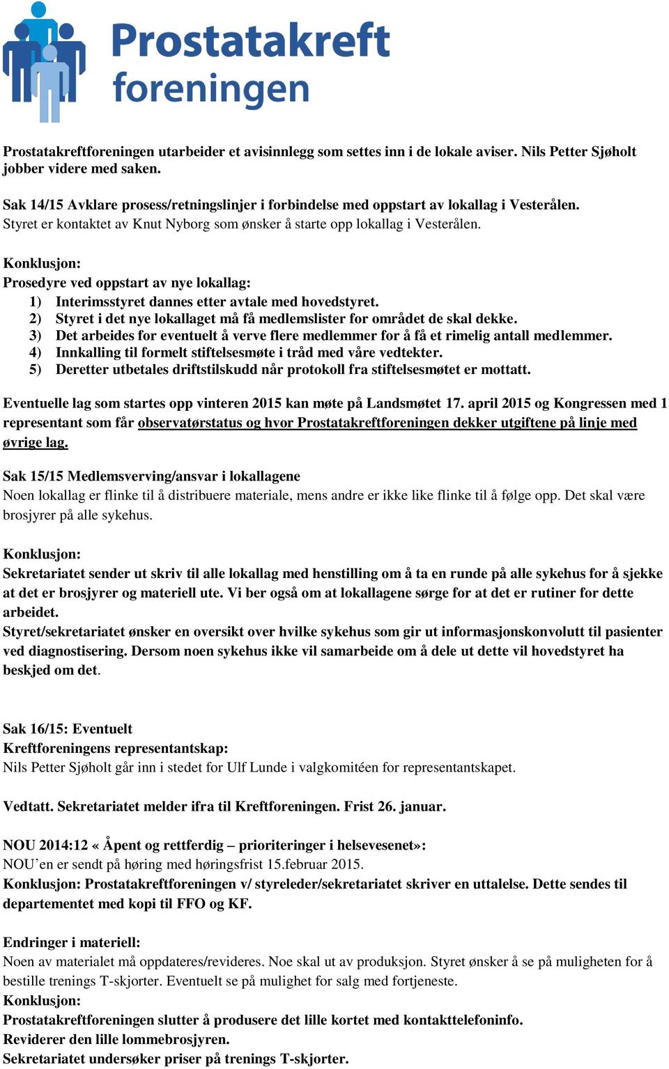 Prosedyre ved oppstart av nye lokallag: 1) Interimsstyret dannes etter avtale med hovedstyret. 2) Styret i det nye lokallaget må få medlemslister for området de skal dekke.