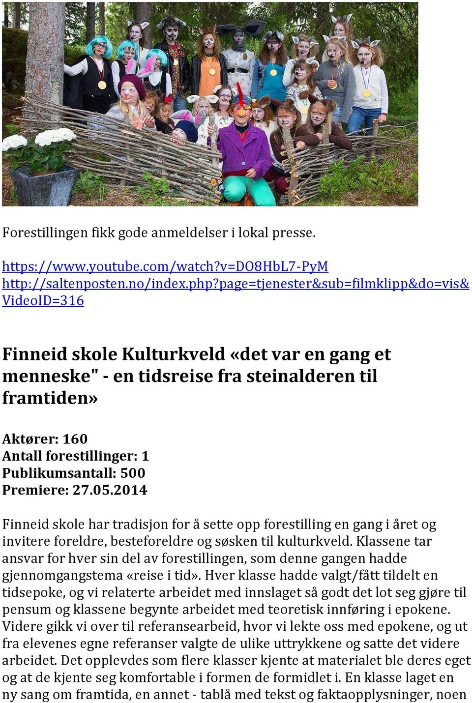 Publikumsantall: 500 Premiere: 27.05.2014 Finneid skole har tradisjon for å sette opp forestilling en gang i året og invitere foreldre, besteforeldre og søsken til kulturkveld.