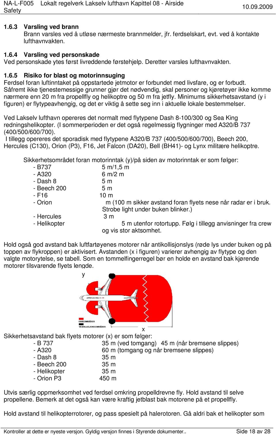 Såfremt ikke tjenestemessige grunner gjør det nødvendig, skal personer og kjøretøyer ikke komme nærmere enn 20 m fra propellfly og helikoptre og 50 m fra jetfly.