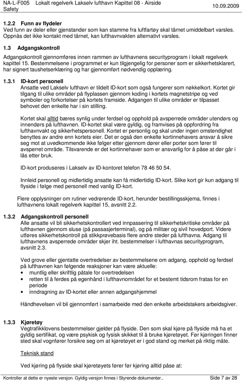 Bestemmelsene i programmet er kun tilgjengelig for personer som er sikkerhetsklarert, har signert taushetserklæring og har gjennomført nødvendig opplæring. 1.3.