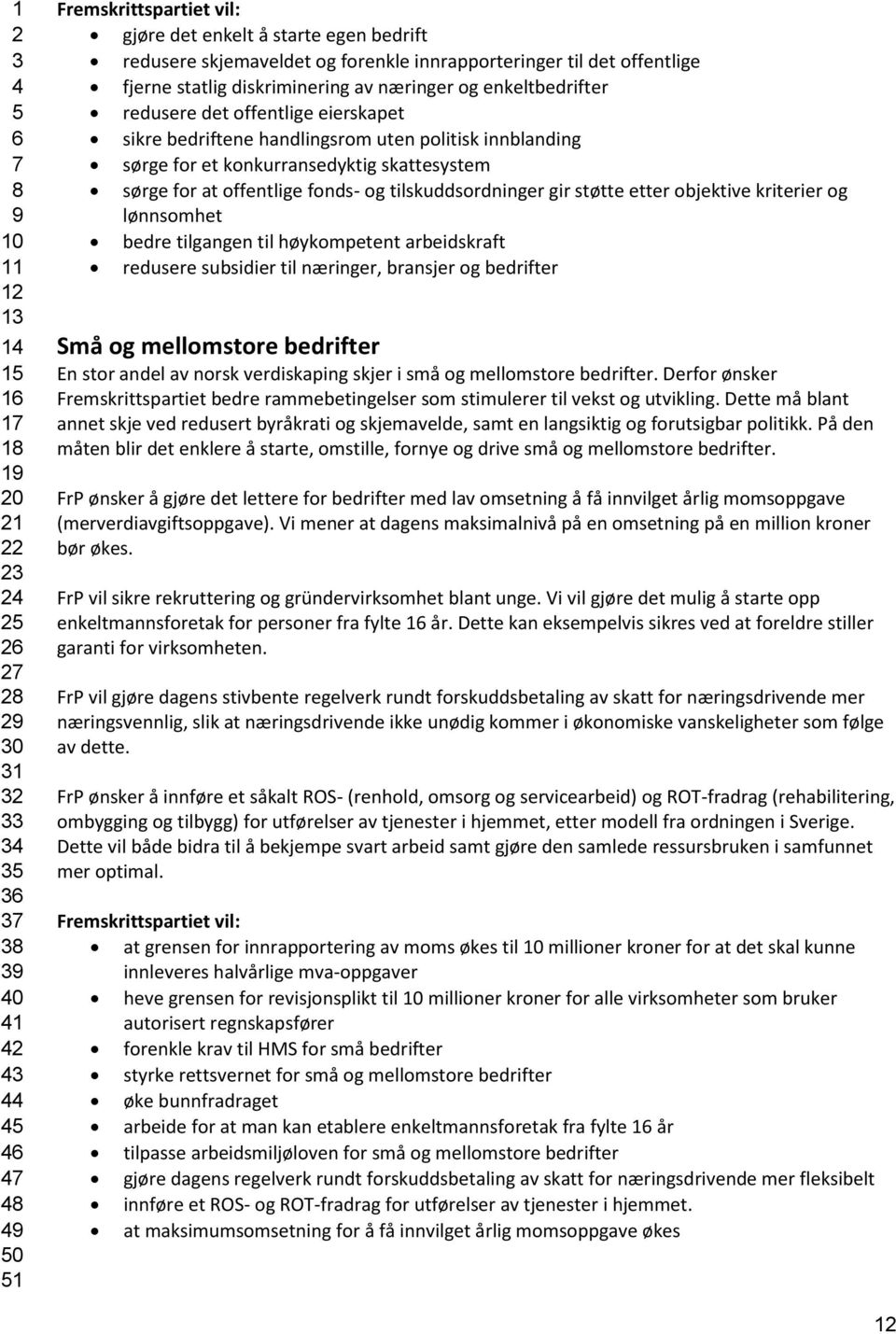 etter objektive kriterier og lønnsomhet bedre tilgangen til høykompetent arbeidskraft redusere subsidier til næringer, bransjer og bedrifter Små og mellomstore bedrifter En stor andel av norsk