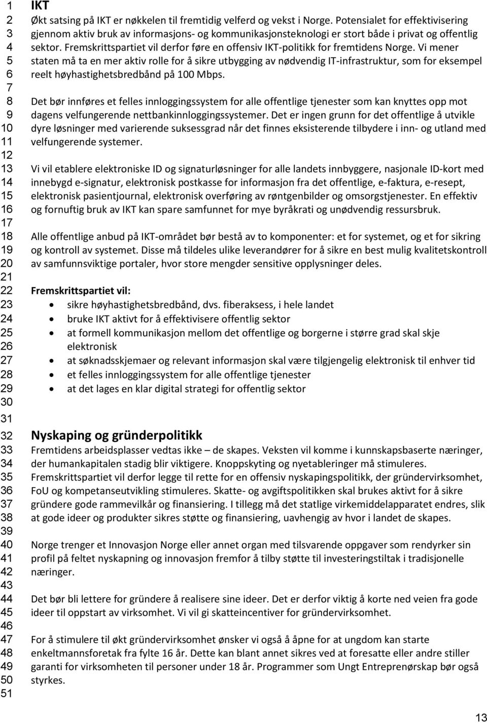 Fremskrittspartiet vil derfor føre en offensiv IKT-politikk for fremtidens Norge.