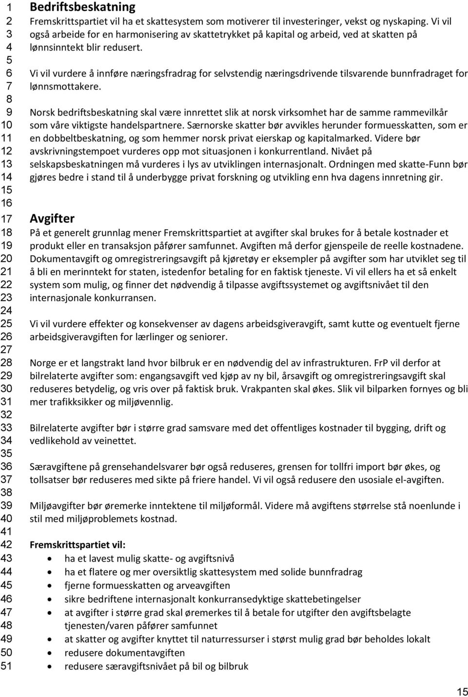 Vi vil vurdere å innføre næringsfradrag for selvstendig næringsdrivende tilsvarende bunnfradraget for lønnsmottakere.