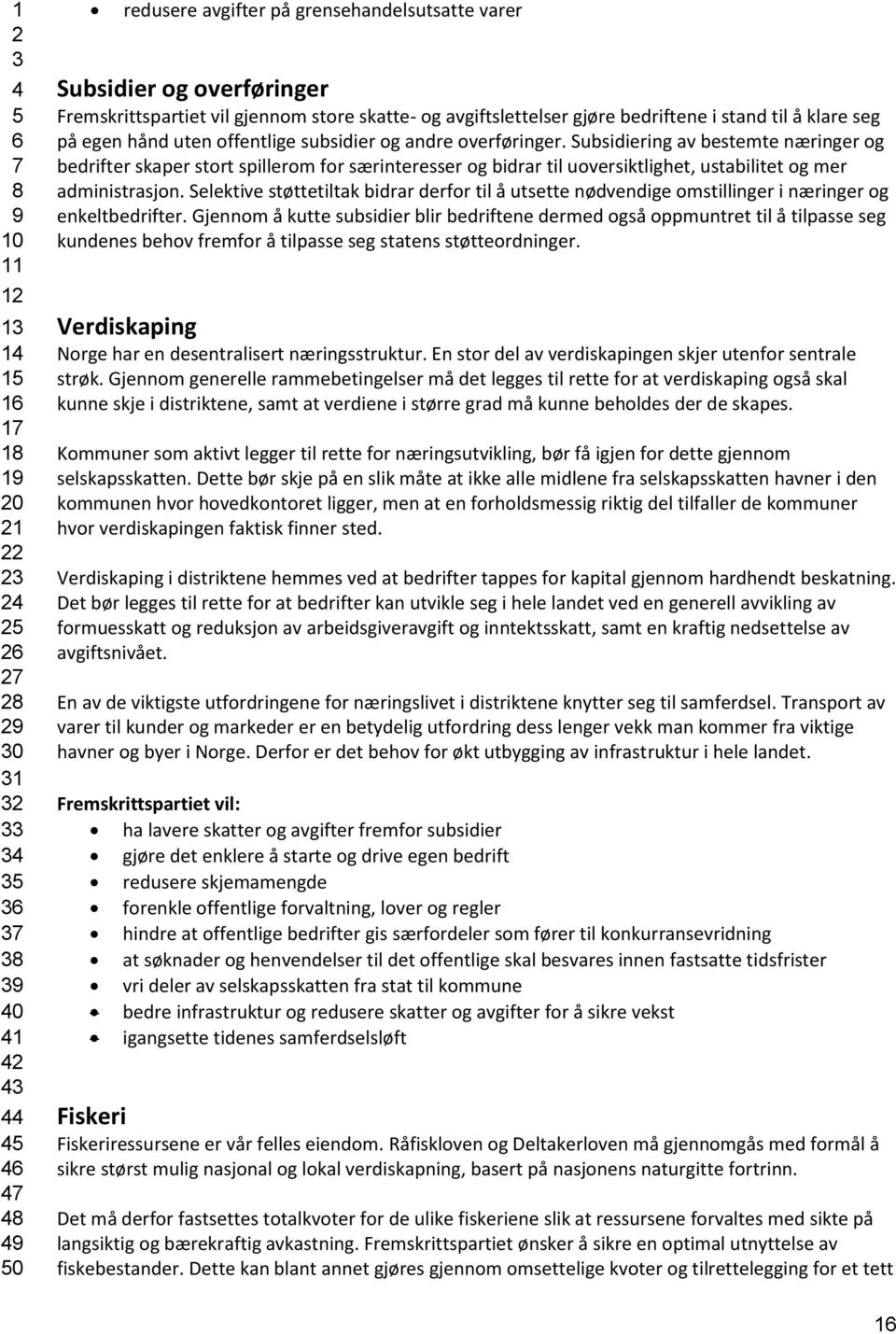 Subsidiering av bestemte næringer og bedrifter skaper stort spillerom for særinteresser og bidrar til uoversiktlighet, ustabilitet og mer administrasjon.