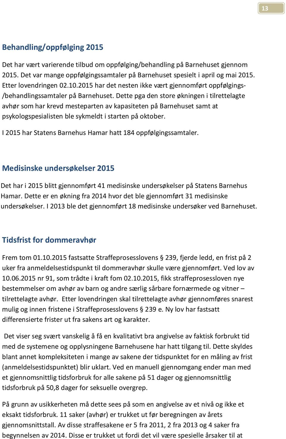 Dette pga den store økningen i tilrettelagte avhør som har krevd mesteparten av kapasiteten på Barnehuset samt at psykologspesialisten ble sykmeldt i starten på oktober.