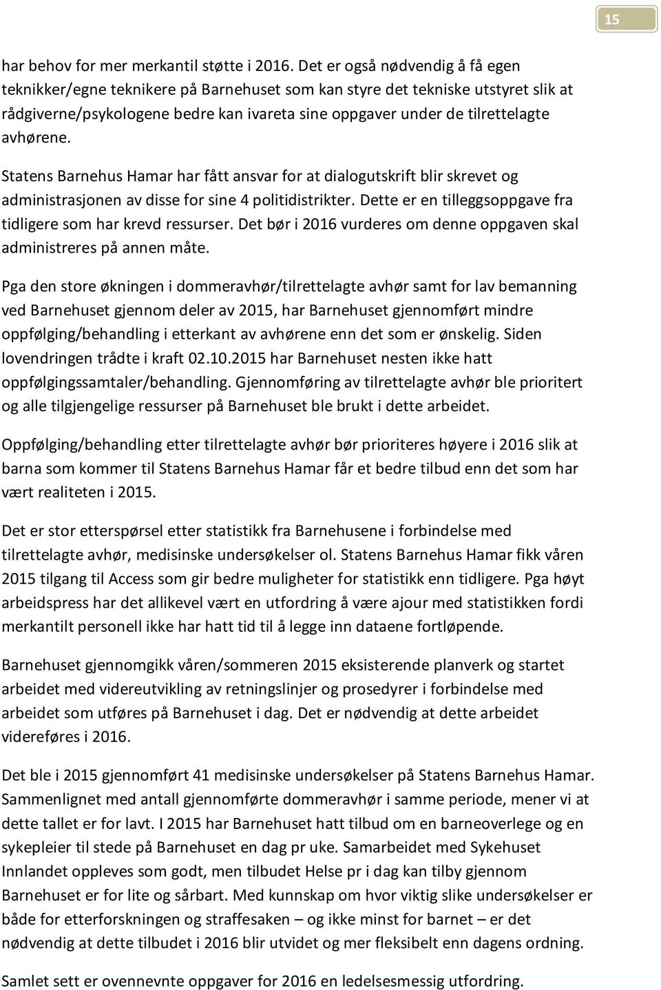 avhørene. Statens Barnehus Hamar har fått ansvar for at dialogutskrift blir skrevet og administrasjonen av disse for sine 4 politidistrikter.