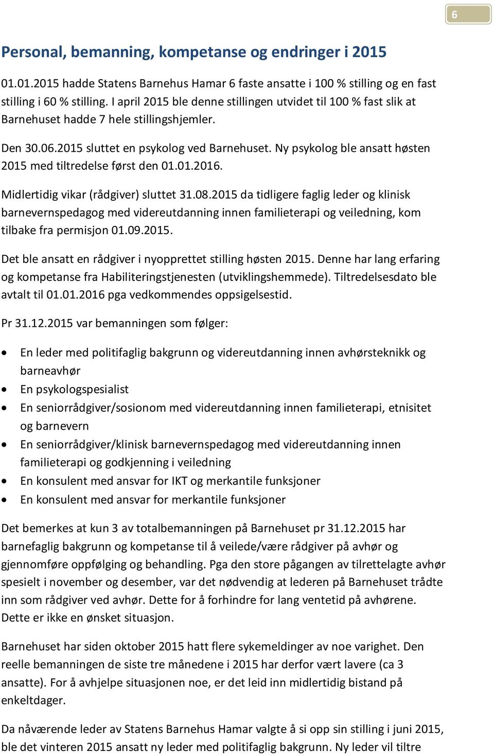 Ny psykolog ble ansatt høsten 2015 med tiltredelse først den 01.01.2016. Midlertidig vikar (rådgiver) sluttet 31.08.