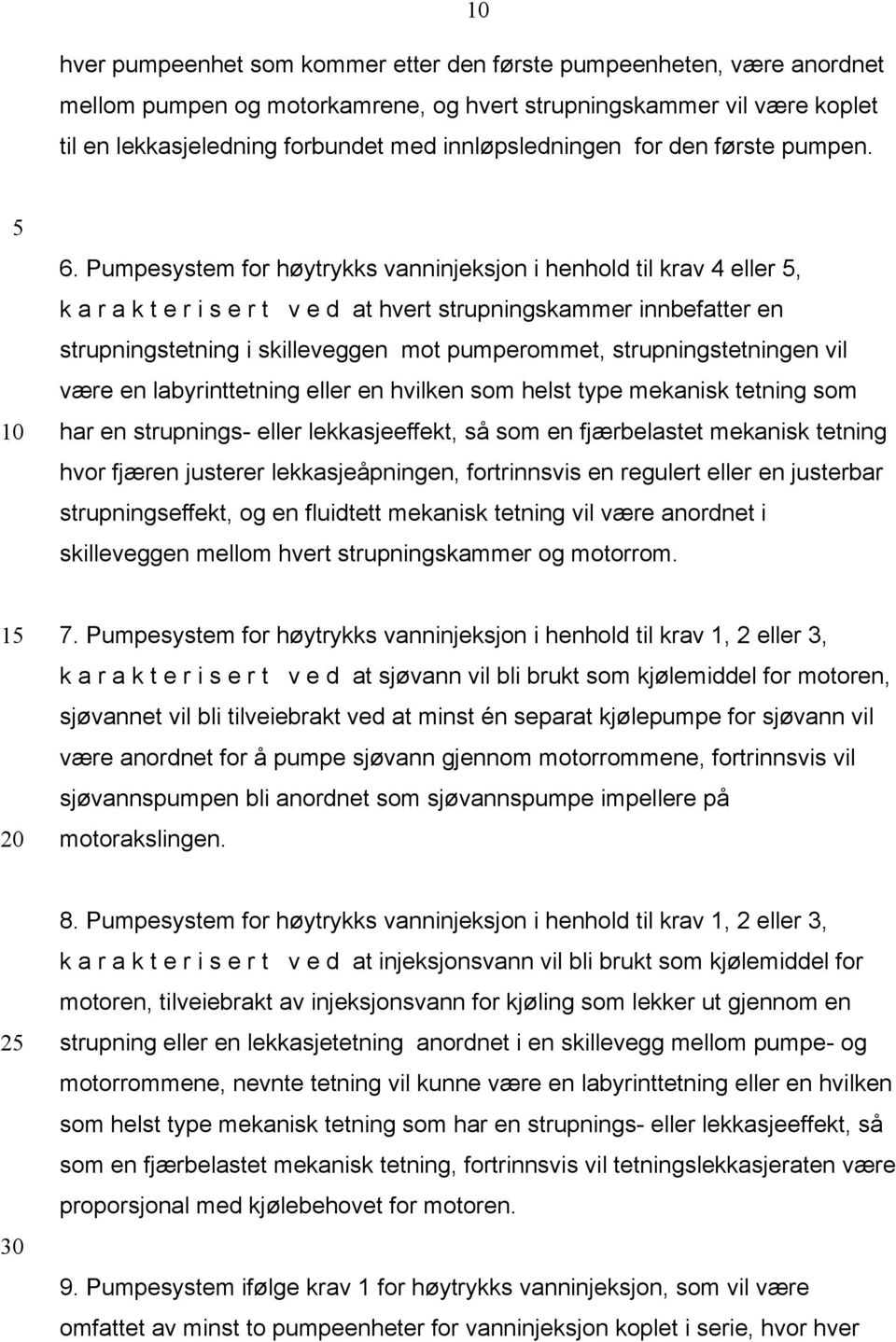 Pumpesystem for høytrykks vanninjeksjon i henhold til krav 4 eller, k a r a k t e r i s e r t v e d at hvert strupningskammer innbefatter en strupningstetning i skilleveggen mot pumperommet,