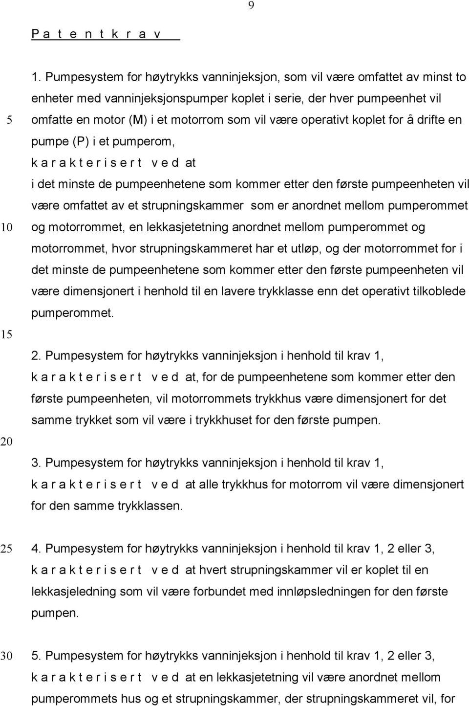 operativt koplet for å drifte en pumpe (P) i et pumperom, k a r a k t e r i s e r t v e d at i det minste de pumpeenhetene som kommer etter den første pumpeenheten vil være omfattet av et