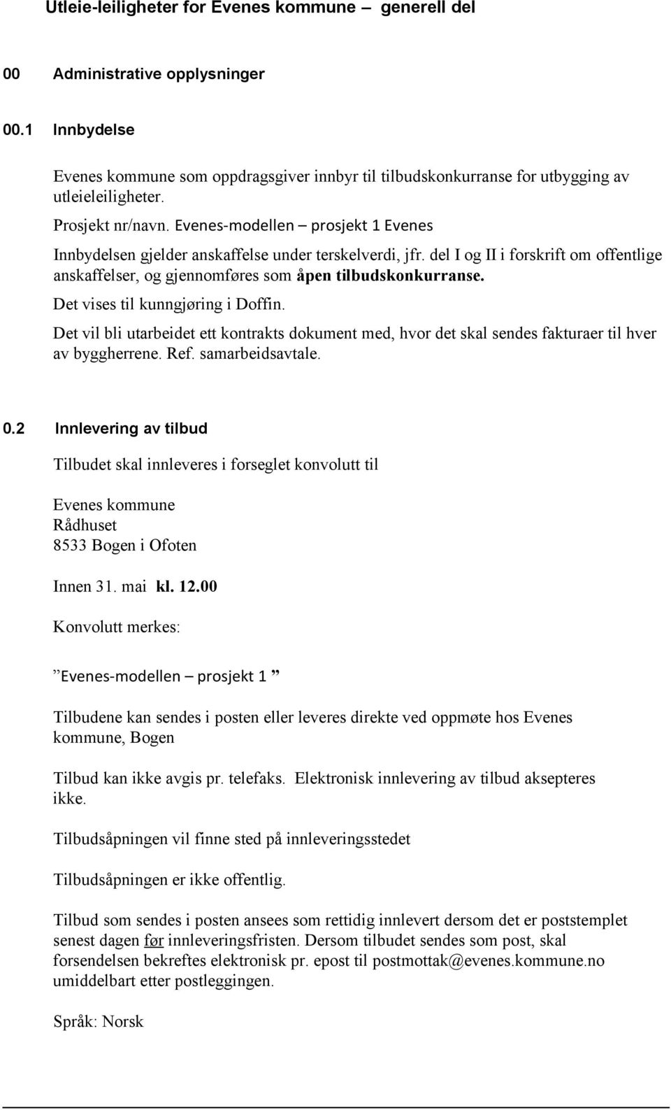 Det vises til kunngjøring i Doffin. Det vil bli utarbeidet ett kontrakts dokument med, hvor det skal sendes fakturaer til hver av byggherrene. Ref. samarbeidsavtale. 0.